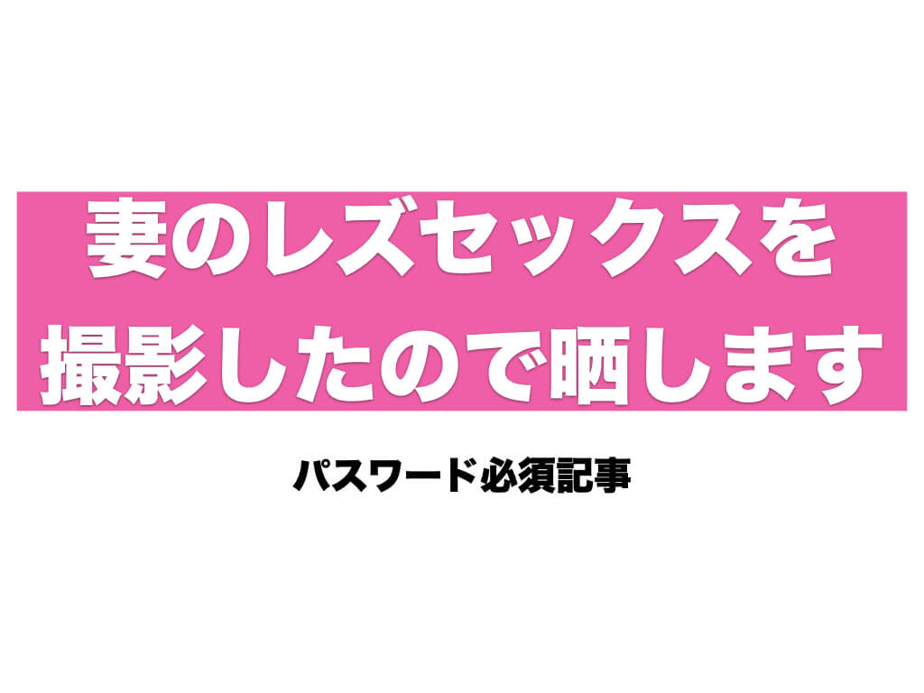 (画像あり)【6P/NTR】妻のレズセックスを撮影したので晒します