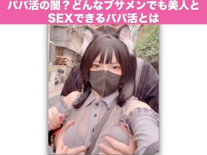 パパ活の闇？どんなブサメンでも美人とSEXできるパパ活とは